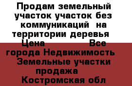 Продам земельный участок,участок без коммуникаций, на территории деревья › Цена ­ 200 000 - Все города Недвижимость » Земельные участки продажа   . Костромская обл.